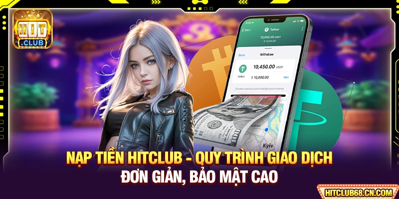Nạp Tiền HITCLUB - Quy Trình Giao Dịch Đơn Giản Tiện Lợi 6 Nạp Tiền HITCLUB - Quy Trình Giao Dịch Đơn Giản, Bảo Mật Cao